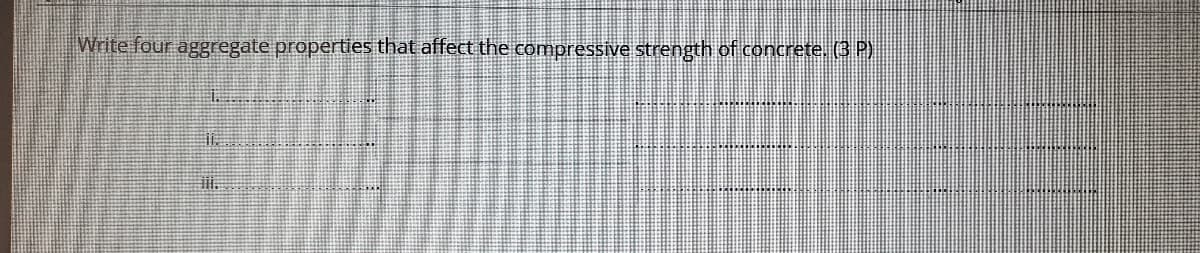 Write four aggregate properties that affect the compressive strength of concrete. (3 P)
