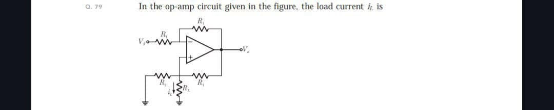 Q. 79
In the op-amp circuit given in the figure, the load current i, is
R₁₂
ww
R₁
Vo-W
w
R₁₂
w
R₁
1°