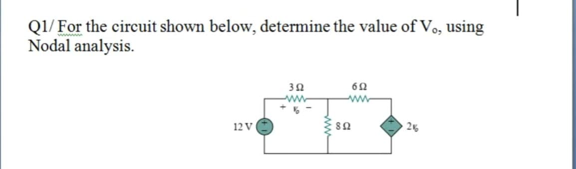 Q1/ For the circuit shown below, determine the value of Vo, using
Nodal analysis.
12 V
