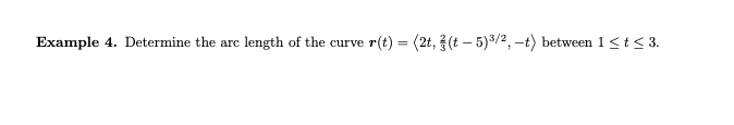 Example 4. Determine the arc length of the curve r(t) = (2t, (t - 5) ³/2, -t) between 1 ≤ t ≤ 3.