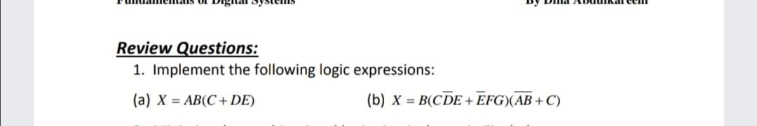Review Questions:
1. Implement the following logic expressions:
(a) X = AB(C + DE)
(b) X = B(CDE+ EFG)(AB + C)
%3D
