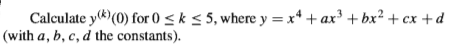 Calculate y*)(0) for 0 < k < 5, where y = x* + ax³ + bx² + cx +d
(with a, b, c, d the constants).
