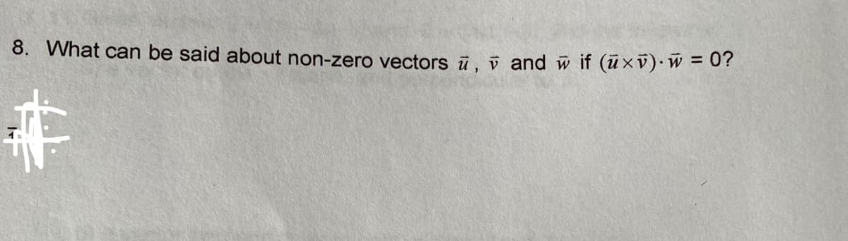 8. What can be said about non-zero vectors , and w if (uxv). w = 0?
#