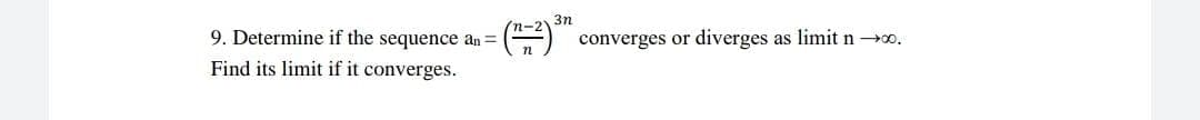 3n
9. Determine if the sequence an =
converges or diverges as limit n o.
Find its limit if it converges.
