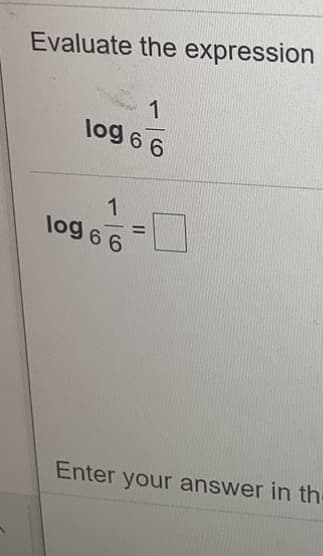 Evaluate the expression
1
log 6 6
1
log 6 6
%3D
Enter your answer in th-
