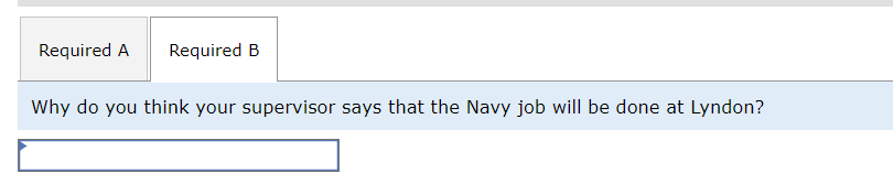 Required A Required B
Why do you think your supervisor says that the Navy job will be done at Lyndon?