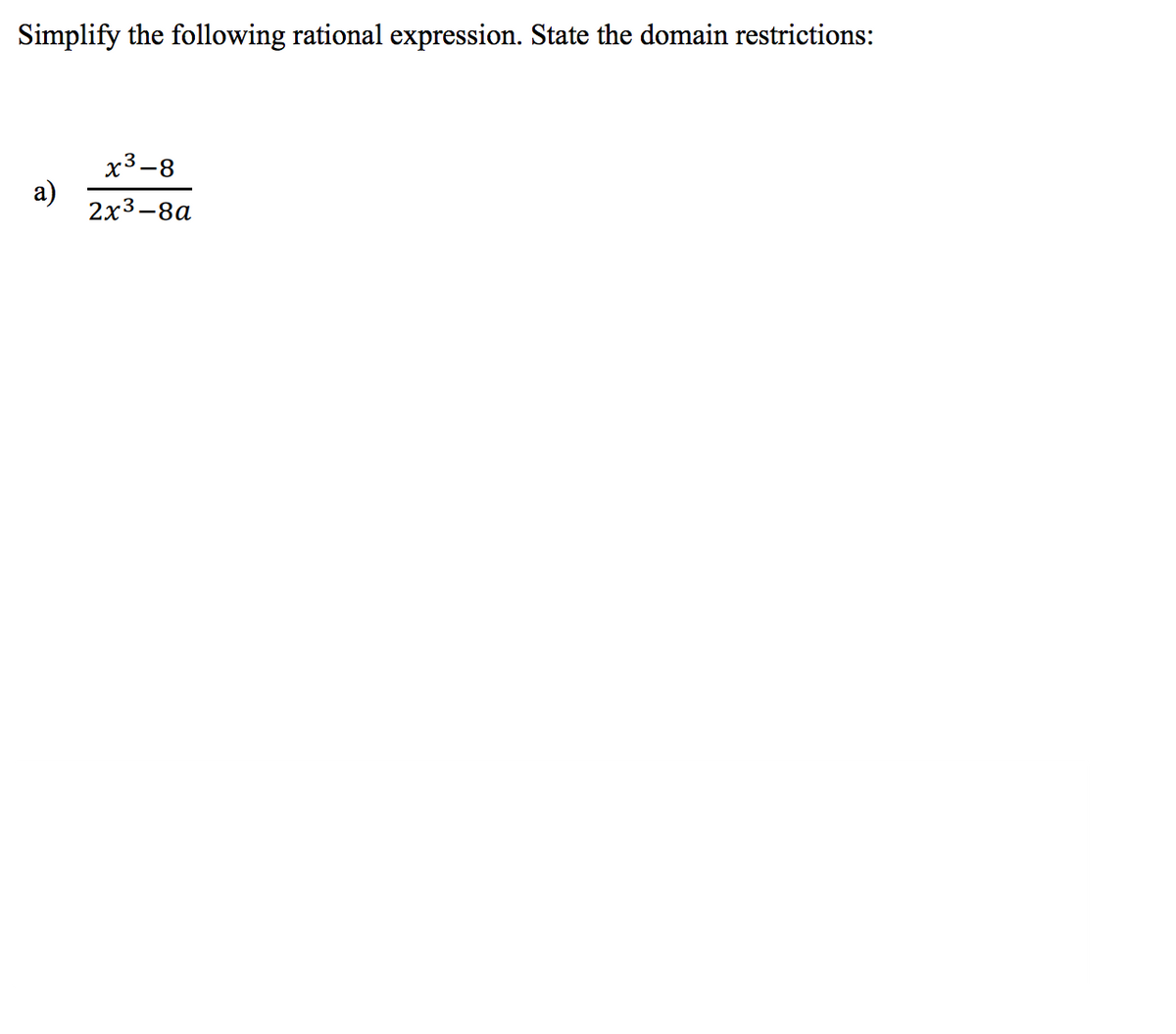 Simplify the following rational expression. State the domain restrictions:
a)
x³-8
2x³-8a