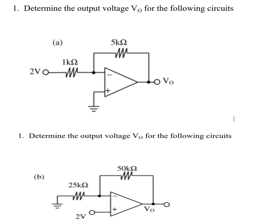 1. Determine the output voltage Vo for the following circuits
(a)
5kQ
1k2
2VO
Vo
O Vo
|
1. Determine the output voltage Vo for the following circuits
50kN
(b)
25k2
Vo
2V
