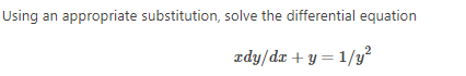Using
an appropriate substitution, solve the differential equation
zdy/dz + y = 1/y²
