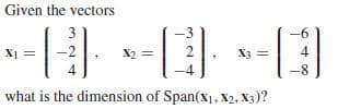 Given the vectors
-2
X2
-4
-8
what is the dimension of Span(x1, X2, X3)?
