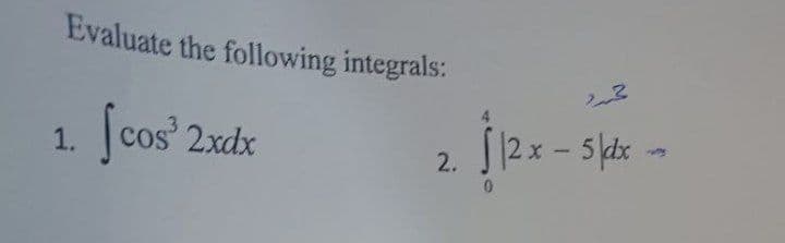 Evaluate the following integrals:
cos 2xdx
|2x - 5 ktx -
1.
2.
