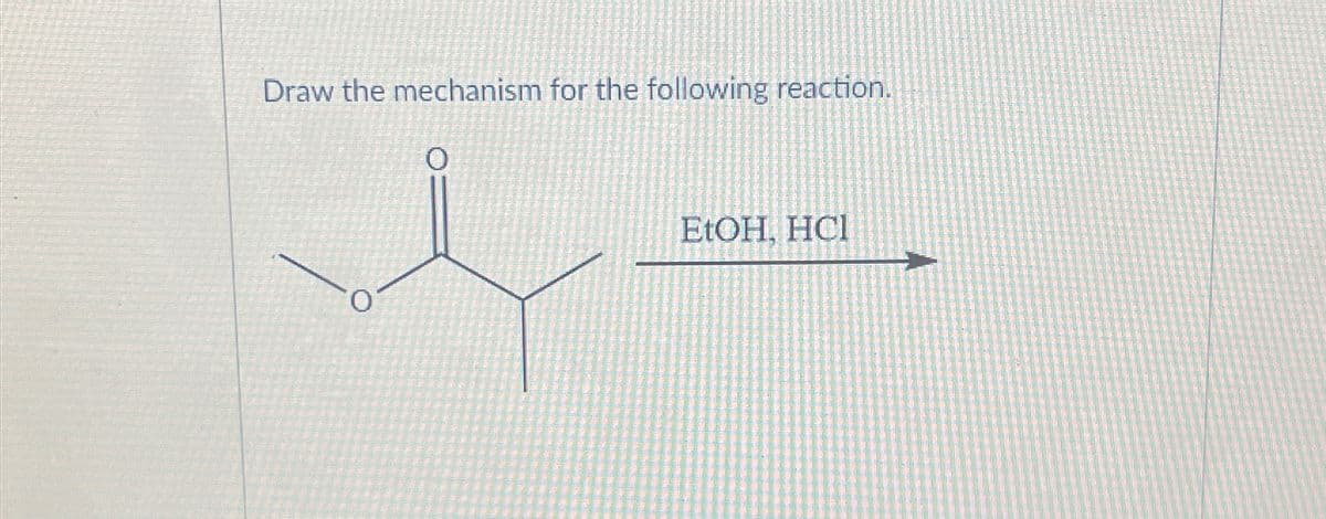 Draw the mechanism for the following reaction.
Ο
EtOH, HCI