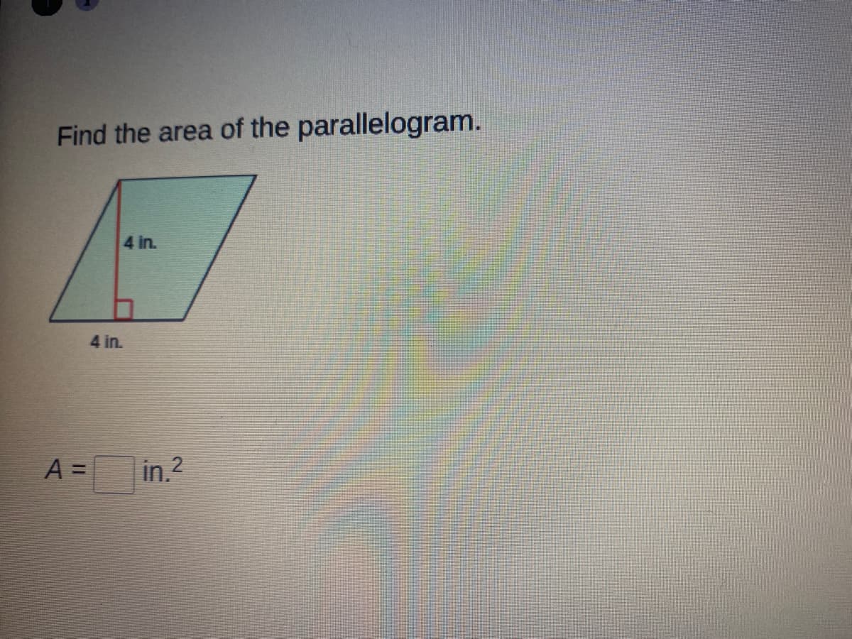 Find the area of the parallelogram.
4 in.
4 in.
A =
in.2
