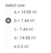 Select one:
a.+ 14.88 oC
b.+ 7.44 oc
C.- 7.44 oc
d.- 14.88 oc
e.0.0 oC
