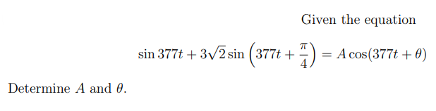 Given the equation
sin 377t + 3/2 sin (377t +
) = A cos (377t + 0)
Determine A and 0.
