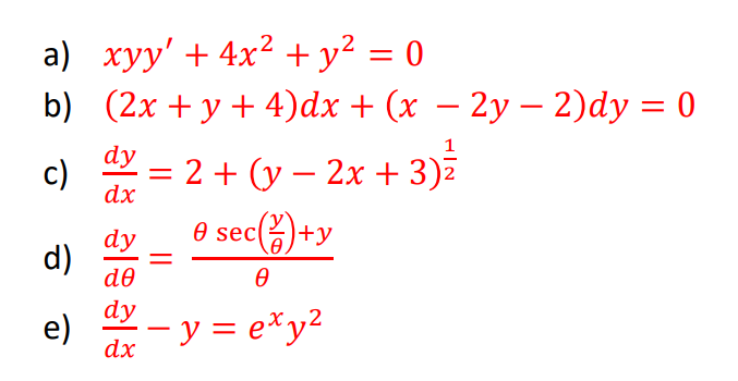 xyy' + 4x2 + y² = 0
b) (2x + y + 4)dx + (x – 2y – 2)dy = 0
а)
-
dy
c)
dx
= 2 + (y – 2x +3)z
-
dy
O sec()+y
d)
de
dy
e)
dx
· y = e*y²
-
||
