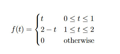 0 <t<1
2 –t 1<t< 2
t
f(t) =
otherwise
