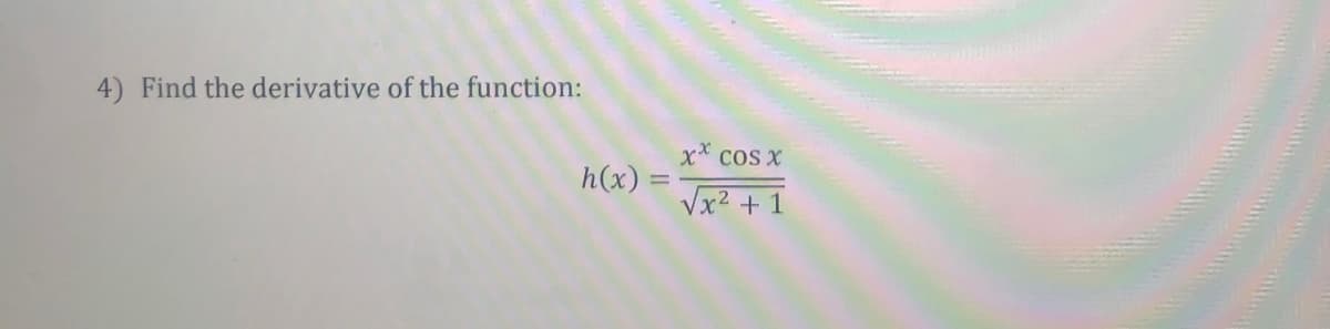 4) Find the derivative of the function:
x* cos x
h(x)
Vx2 + 1
