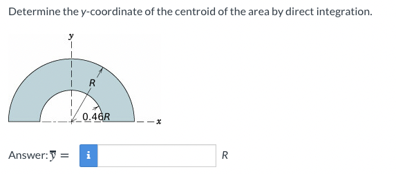Determine the y-coordinate of the centroid of the area by direct integration.
0.46R
Answer:y =
i
R
