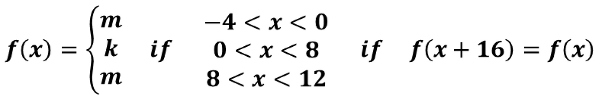 —4 <х<0
0 < x < 8
8 < x < 12
m
f (x) =
k if
if f(x+16) = f(x)
m
