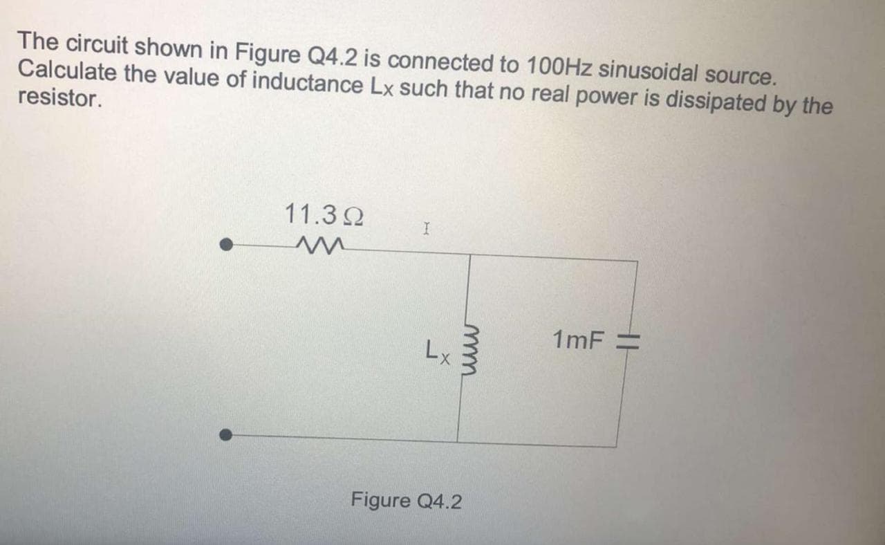 The circuit shown in Figure Q4.2 is connected to 100HZ sinusoidal source.
Calculate the value of inductance Lx such that no real power is dissipated by the
resistor.
11.30
1mF =
Lx
