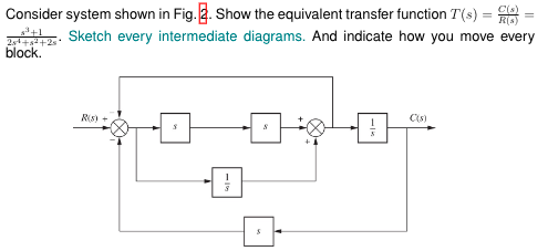 Consider system shown in Fig. 2. Show the equivalent transfer function T(s) = (a)
25++++2s Sketch every intermediate diagrams. And indicate how you move every
block.
R(S) +
8
8