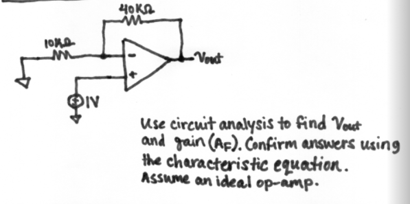 40KA
Vout
use circuit analysis to find Vout
and gain (AF). Confirm answers using
the characteristic equation.
ASSume an ideal op-amp.
