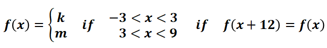 -3 < x < 3
k
if
f(x) =
m
if f(x+12) = f(x)
3くx<9
