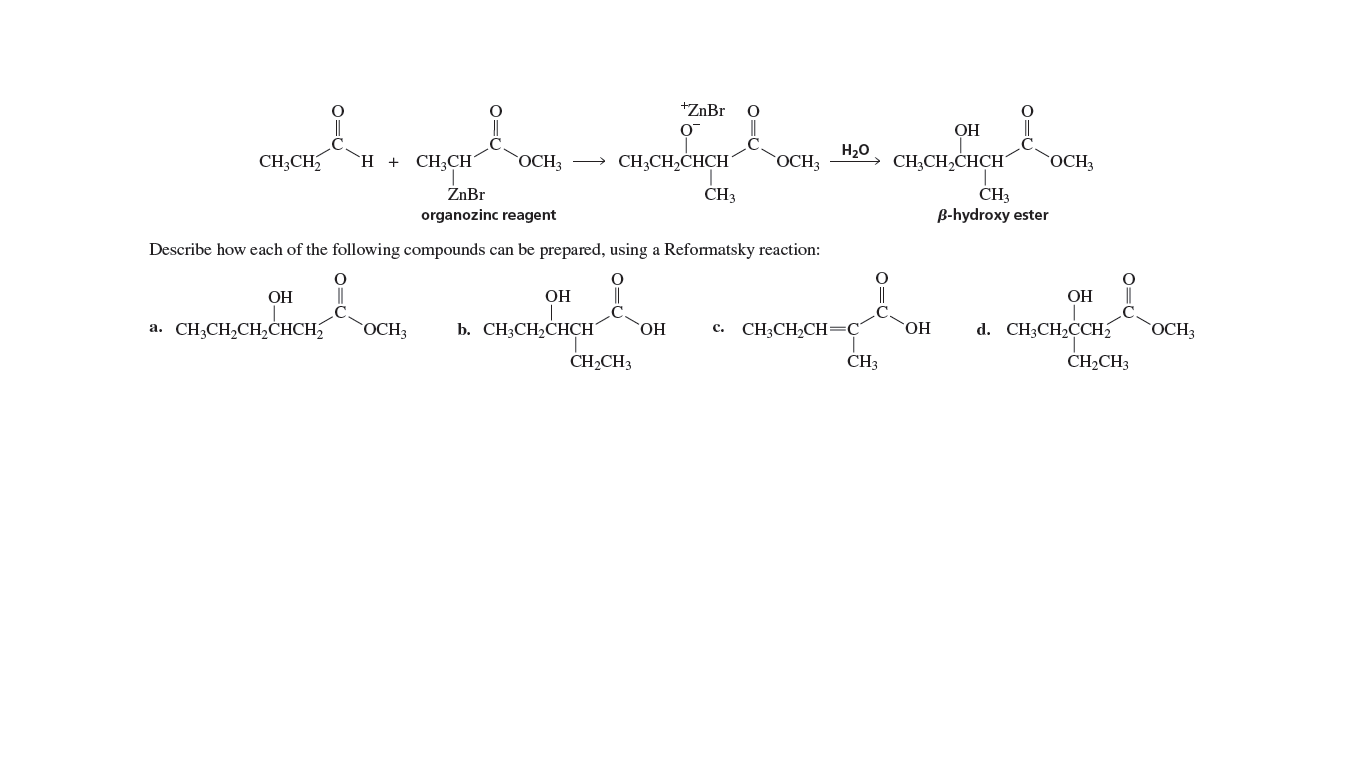 +ZnBr
ОН
H20
CH;CH
Н + CH,Cн
OCH3
CH3CH,CHCH
OCH3
CH3CH,CHCH'
OCH3
ZnBr
ČH3
CH3
B-hydroxy ester
organozinc reagent
Describe how each of the following compounds can be prepared, using a Reformatsky reaction:
ОН
ОН
ОН
С.
.C.
a. CH;CH,CH,ĊHCH,
OCH3
b. CH;CH,CHCH
CH3CH,CH=Ç
Но,
d. CH3CH,CCH2
OCH3
с.
HO,
CH2CH3
CH3
CH2CH3
