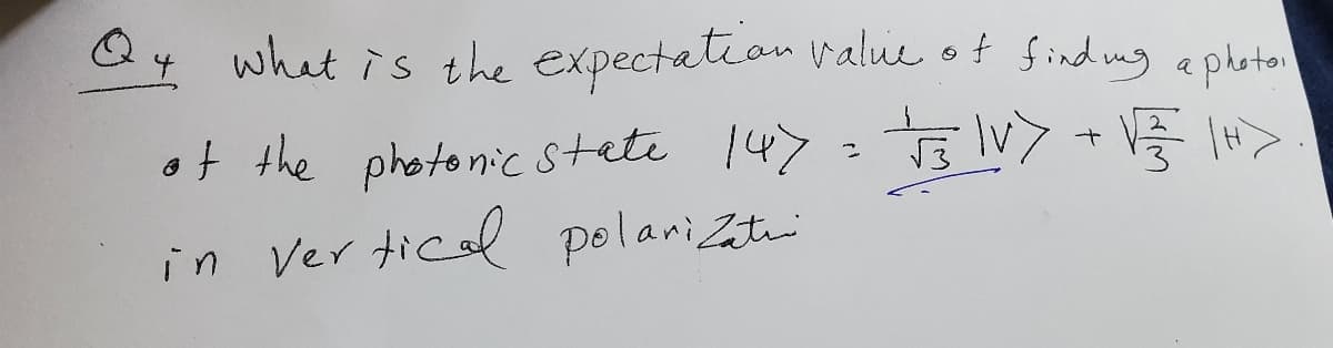 04 what is the expectation ralue of find mg aphota
of the photonic stete 147 =lV + VE H>
in Ver tical polari Zatui
