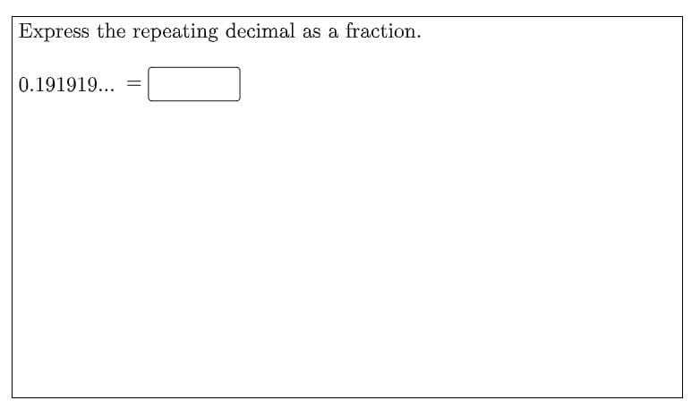 Express the repeating decimal as a fraction.
0.191919... =