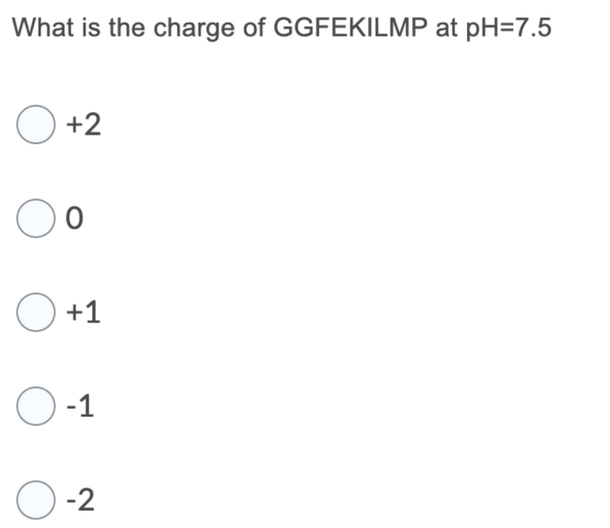 What is the charge of GGFEKILMP at pH=7.5
O +2
0
O +1
O-1
O
-2