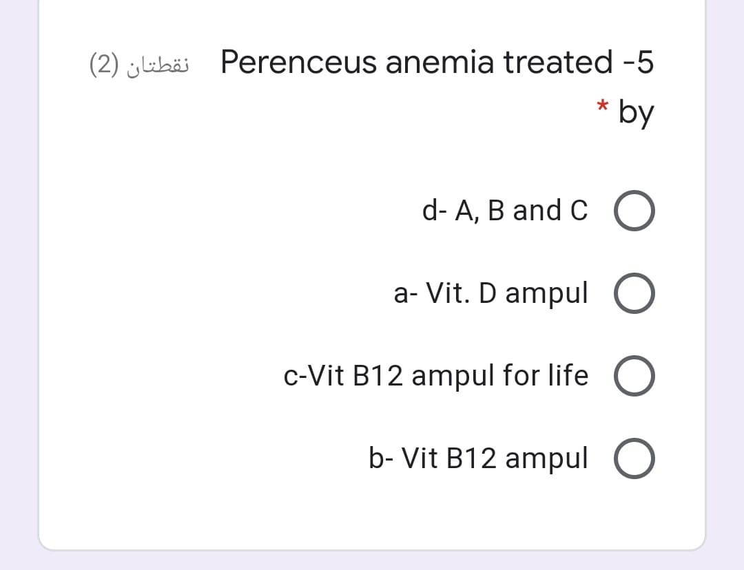 (2) yuhäi Perenceus anemia treated -5
*by
d- A, B and C O
a- Vit. D ampul O
c-Vit B12 ampul for life O
b- Vit B12 ampul O
