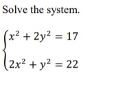Solve the system.
(x² + 2y² = 17
(2x² + y² = 22
