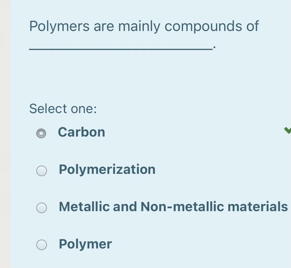 Polymers are mainly compounds of
Select one:
o Carbon
O Polymerization
Metallic and Non-metallic materials
Polymer
