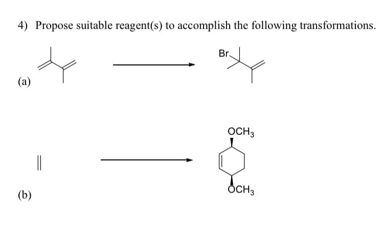 4) Propose suitable reagent(s) to accomplish the following transformations.
(a)
(b)
Br.
OCH3
OCH3