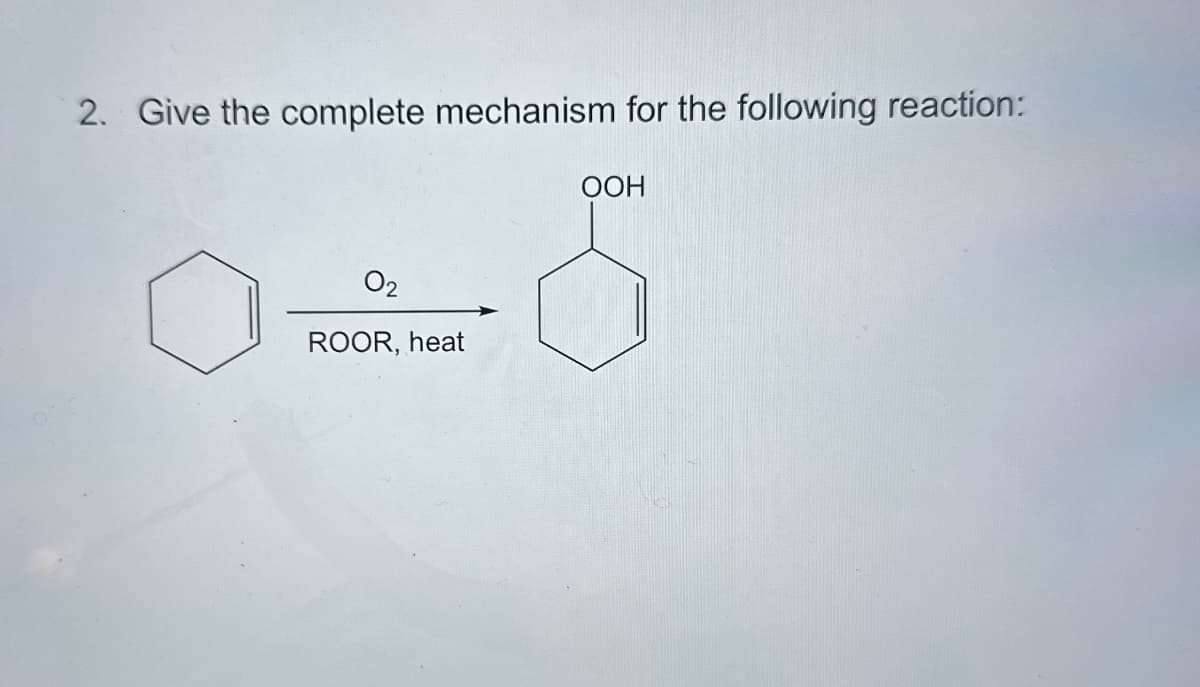 2. Give the complete mechanism for the following reaction:
OOH
0=6
ROOR, heat