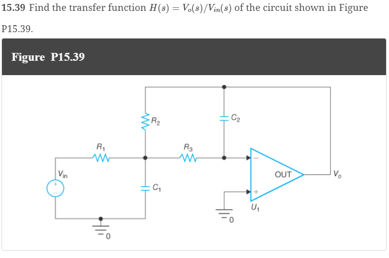 15.39 Find the transfer function H(s) = Vo(s)/Vin(s) of the circuit shown in Figure
P15.39.
Figure P15.39
Vin
R₁
ww
Hli
ww
-R₂
C₁
R3
ww
C₂
+
U₁
OUT