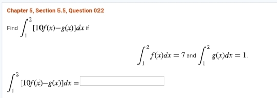 Chapter 5, Section 5.5, Question 022
Find
[10f(x)-g(x)]dx if
f(x)dx = 7 and
8(x)dx = 1.
[10f(x)-g(x)]dx =

