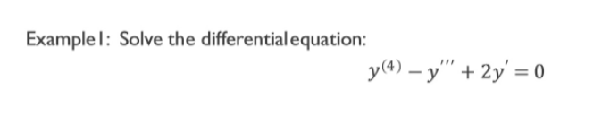 Example 1: Solve the differential equation:
y (4) - y" + 2y = 0