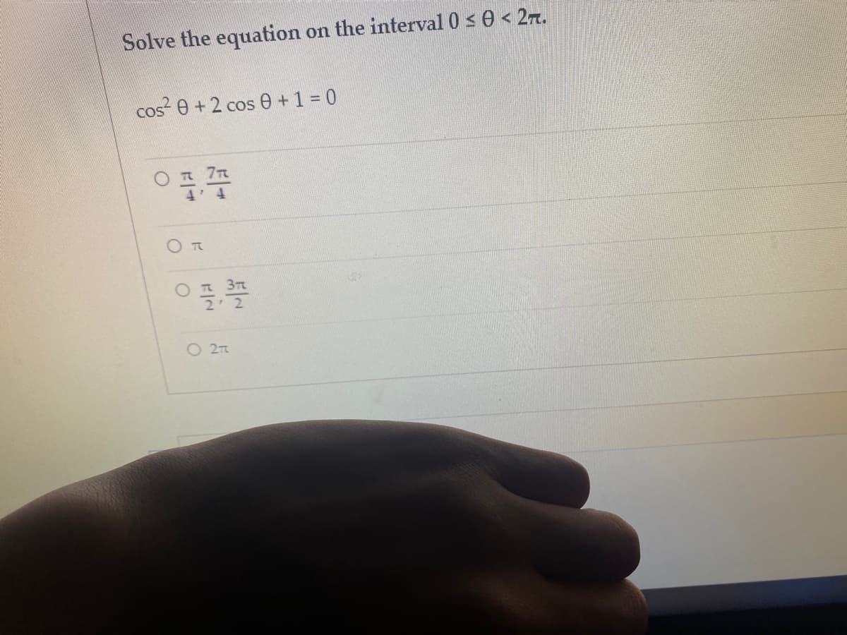 Solve the equation on the interval 0 s 0 < 2z.
cos e + 2 cos e +1 = 0
O R 7R
4' 4
OR 3
2
O 2
