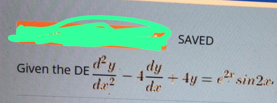 Given the DE
SAVED
dy
4 + 4y = ²¹ sin2.x.
d.x² de
-