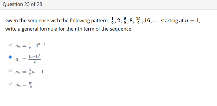 Question 23 of 28
Given the sequence with the following pattern: , 2, ,8, 2, 16, ... starting at n = 1,
write a general formula for the nth term of the sequence.
an
· 4n–1
(n+1)?
an
2
an = n – 1

