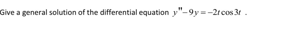 Give a general solution of the differential equation y"–9y=−2t cos3t .