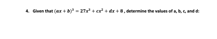 4. Given that (ax + b)³ = 27x³ + cx² + dx+8, determine the values of a, b, c, and d: