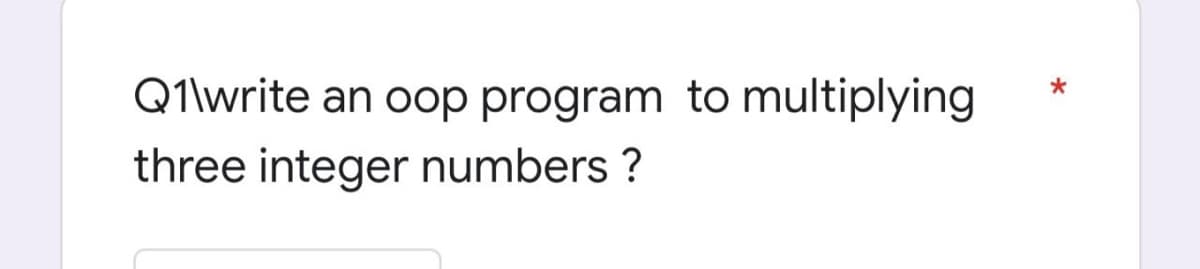 Q1\write an oop program to multiplying
three integer numbers ?
