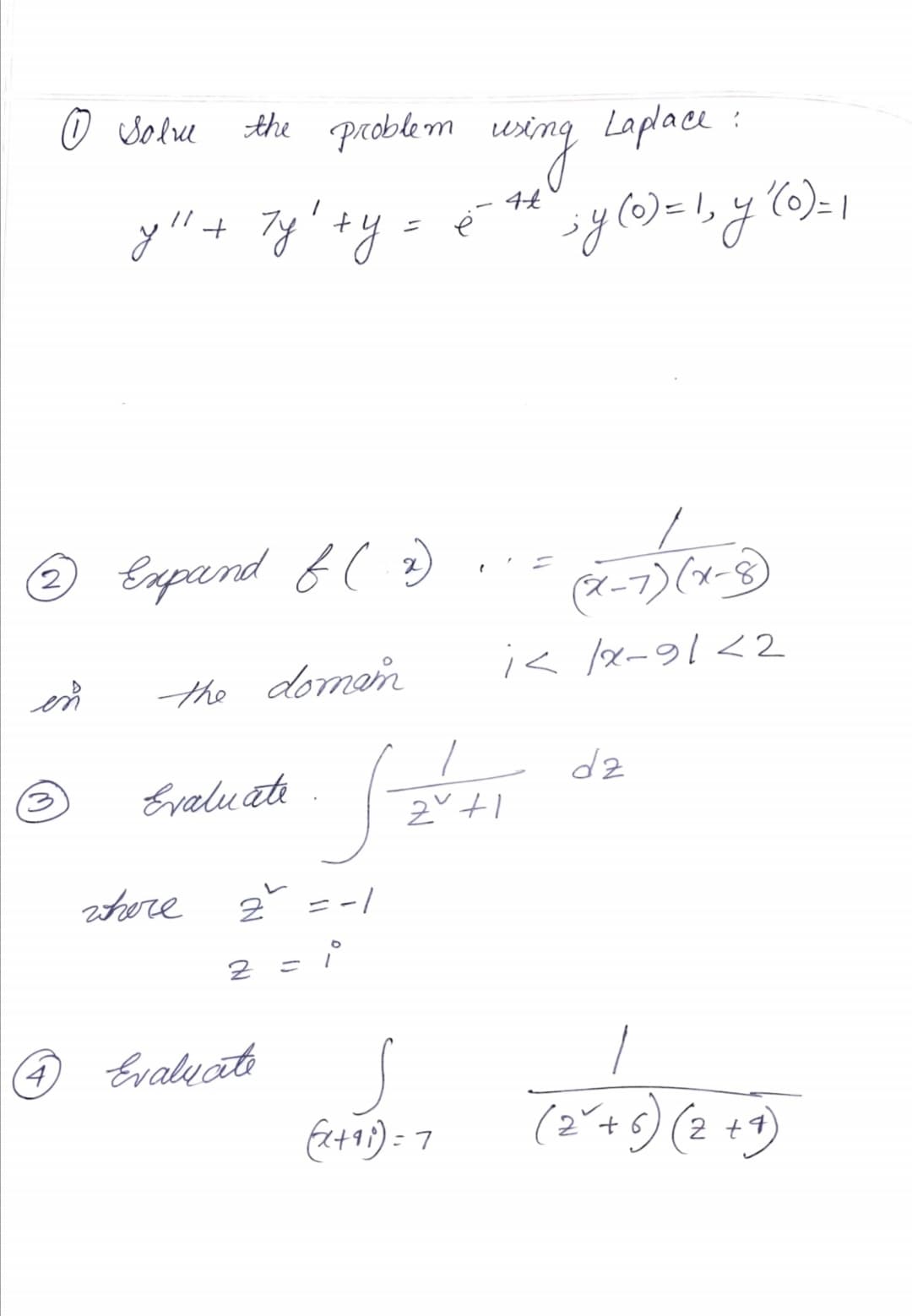 Sole
the problem
Laplace :
()= 1
//
=1,
© Eapand f ( )
(ř-7)(x-8)
The domen
i< /x-91<2
en
dz
Evaluati
stere
2 = -|
(4,
Evalyate
(2+8) (2 +)
