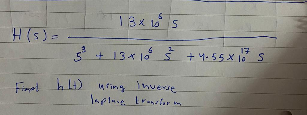 13x 10 S
H(s) =
o S + Y.55X 10 s
17
5+13x 10
Finet h Lt) using inverse
laplace trans for m
