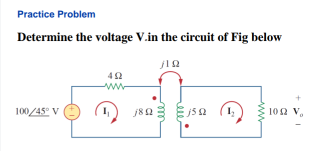 Practice Problem
Determine the voltage V.in the circuit of Fig below
j1Ω
4Ω
το πόλεμο
πο
I j8 Ω
j5 Ω I
100/45° V
+
10 Ω V
0
