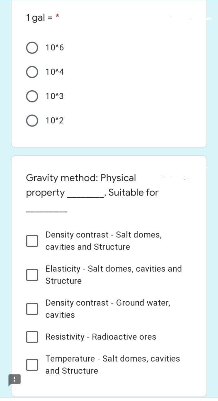 !
1 gal
=
*
10^6
O 10^4
10^3
10^2
Gravity method: Physical
property
Suitable for
Density contrast - Salt domes,
cavities and Structure
Elasticity - Salt domes, cavities and
Structure
Density contrast - Ground water,
cavities
Resistivity - Radioactive ores
Temperature - Salt domes, cavities
and Structure
